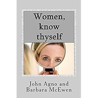 Women, Know Thyself: The most important knowledge is self-knowledge. Women, Know Thyself: The most important knowledge is self-knowledge. Paperback Kindle