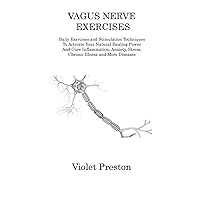 Vagus Nerve Exercises: Daily Exercises and Stimulation Techniques To Activate Your Natural Healing Power And Cure Inflammation, Anxiety, Stress, Chronic Illness and More Diseases Vagus Nerve Exercises: Daily Exercises and Stimulation Techniques To Activate Your Natural Healing Power And Cure Inflammation, Anxiety, Stress, Chronic Illness and More Diseases Hardcover Paperback
