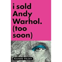 I Sold Andy Warhol (Too Soon): A Memoir I Sold Andy Warhol (Too Soon): A Memoir Kindle Hardcover Paperback
