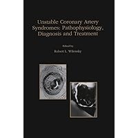 Unstable Coronary Artery Syndromes: Pathophysiology, Diagnosis and Treatment Unstable Coronary Artery Syndromes: Pathophysiology, Diagnosis and Treatment Hardcover Paperback