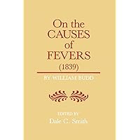 On the Causes of Fever (1839): On the Causes and Mode of Propagation of the Common Continued Fevers of Great Britain and Ireland (Supplement to the Bulletin of the History of Medicine) On the Causes of Fever (1839): On the Causes and Mode of Propagation of the Common Continued Fevers of Great Britain and Ireland (Supplement to the Bulletin of the History of Medicine) Paperback