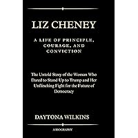 Liz Cheney: A Life of Principle, Courage, and Conviction: The Untold Story of the Woman Who Dared to Stand Up to Trump and Her Unflinching Fight for the Future of Democracy Liz Cheney: A Life of Principle, Courage, and Conviction: The Untold Story of the Woman Who Dared to Stand Up to Trump and Her Unflinching Fight for the Future of Democracy Kindle Paperback