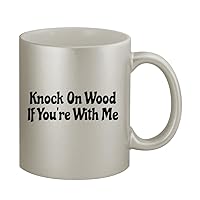 Knock On Wood If You're With Me - 11oz Silver Coffee Mug Cup