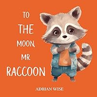 To The Moon, Mr. Raccoon: A Goodnight Book (A Bedtime Book Series)