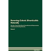 Reversing Colonic Diverticulitis Naturally The Raw Vegan Plant-Based Detoxification & Regeneration Workbook for Healing Patients. Volume 2