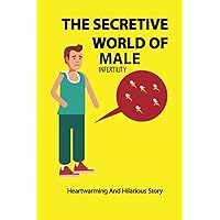 The Secretive World Of Male Infertility: Heartwarming And Hilarious Story: Causes Of Infertility Male And Female