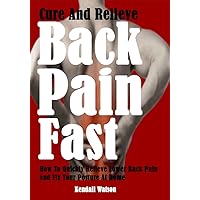 Cure And Relieve Back Pain Fast: How To Quickly Relieve Lower Back Pain And Fix Your Posture At Home Cure And Relieve Back Pain Fast: How To Quickly Relieve Lower Back Pain And Fix Your Posture At Home Kindle Paperback