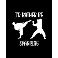 I'd Rather Be Sparring: Martial Arts Gift for People Who Love Martial Arts - Funny Saying with Black and White Cover Design - Blank Lined Journal or Notebook