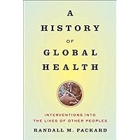 A History of Global Health: Interventions into the Lives of Other Peoples A History of Global Health: Interventions into the Lives of Other Peoples Paperback Kindle Hardcover