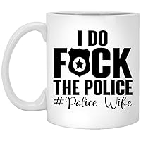 I Do Fuck The Police Wife Coffee Mug Law Enforcement Spouse Cup Leo Family Support Gifts Patrolman 11oz
