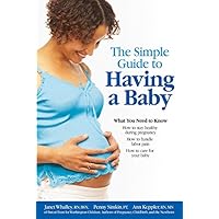 The Simple Guide to Having a Baby: A Step-by-Step Illustrated Guide to Pregnancy & Childbirth The Simple Guide to Having a Baby: A Step-by-Step Illustrated Guide to Pregnancy & Childbirth Paperback