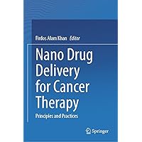 Nano Drug Delivery for Cancer Therapy: Principles and Practices Nano Drug Delivery for Cancer Therapy: Principles and Practices Kindle Hardcover