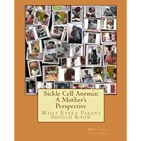 Sickle Cell Anemia : A Mother's Perspective What Every Parent Should Know Sickle Cell Anemia : A Mother's Perspective What Every Parent Should Know Kindle Paperback