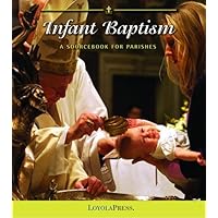 Infant Baptism: A Sourcebook for Parishes (Welcomed by Name) Infant Baptism: A Sourcebook for Parishes (Welcomed by Name) Loose Leaf