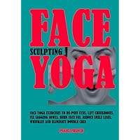 Face Sculpting Yoga: Face Yoga Exercises To De-puff Eyes, Lift Cheekbones, Fix Sagging Jowls, Burn Face Fat, Reduce Smile Lines, Wrinkles and Eliminate Double Chin Face Sculpting Yoga: Face Yoga Exercises To De-puff Eyes, Lift Cheekbones, Fix Sagging Jowls, Burn Face Fat, Reduce Smile Lines, Wrinkles and Eliminate Double Chin Kindle Paperback