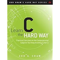 Learn C the Hard Way: Practical Exercises on the Computational Subjects You Keep Avoiding (Like C) (Zed Shaw's Hard Way Series) Learn C the Hard Way: Practical Exercises on the Computational Subjects You Keep Avoiding (Like C) (Zed Shaw's Hard Way Series) Paperback Kindle