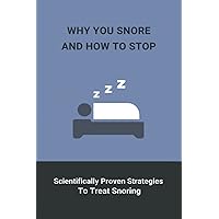 Why You Snore And How To Stop: Scientifically Proven Strategies To Treat Snoring: How To Stop Snoring Home Remedies