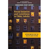 Social Isolation and Loneliness in Older Adults: Opportunities for the Health Care System Social Isolation and Loneliness in Older Adults: Opportunities for the Health Care System Paperback Kindle