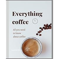 Everything Coffee: All you need to know about coffee Everything Coffee: All you need to know about coffee Paperback