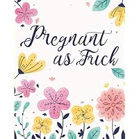 Pregnant As Fuck: FULL COLOR INTERIOR: Fun Pregnancy Tracker Keepsake Journal: Complete 42 Week Pregnancy Journal Tracker Planner and Maternity Keepsake Book For Pregnant Women and Moms To Be Pregnant As Fuck: FULL COLOR INTERIOR: Fun Pregnancy Tracker Keepsake Journal: Complete 42 Week Pregnancy Journal Tracker Planner and Maternity Keepsake Book For Pregnant Women and Moms To Be Paperback