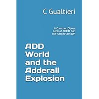 ADD World and the Adderall Explosion: A Common Sense Look at ADHD and the Amphetamines ADD World and the Adderall Explosion: A Common Sense Look at ADHD and the Amphetamines Paperback Kindle