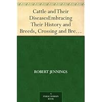 Cattle and Their Diseases Embracing Their History and Breeds, Crossing and Breeding, And Feeding and Management; With the Diseases to which They are Subject, ... And The Remedies Best Adapted to their Cure Cattle and Their Diseases Embracing Their History and Breeds, Crossing and Breeding, And Feeding and Management; With the Diseases to which They are Subject, ... And The Remedies Best Adapted to their Cure Kindle Hardcover Paperback