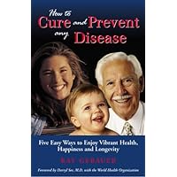 How to cure and prevent any disease: Five easy ways you can enjoy vibrant health, happiness and longevity How to cure and prevent any disease: Five easy ways you can enjoy vibrant health, happiness and longevity Paperback