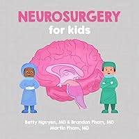 Neurosurgery for Kids: A Fun Picture Book About Surgery of the Brain, Spinal Cord, and Nerves for Children (Gift for Kids, Teachers, and Medical Students) (Medical School for Kids) Neurosurgery for Kids: A Fun Picture Book About Surgery of the Brain, Spinal Cord, and Nerves for Children (Gift for Kids, Teachers, and Medical Students) (Medical School for Kids) Paperback