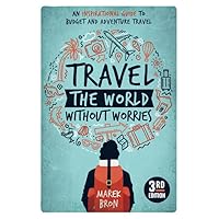 Travel the World Without Worries: An Inspirational Guide to Budget and Adventure Travel (3rd Edition) Travel the World Without Worries: An Inspirational Guide to Budget and Adventure Travel (3rd Edition) Paperback Kindle
