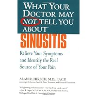 What Your Doctor May Not Tell You About(TM): Sinusitis: Relieve Your Symptoms and Identify the Source of Your Pain What Your Doctor May Not Tell You About(TM): Sinusitis: Relieve Your Symptoms and Identify the Source of Your Pain Paperback Kindle