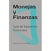 Monejas y Finanzas: Guía de Educación Financiera (Finanzas para todos: La educación financiera que no te enseñaron en la escuela) (Spanish Edition)