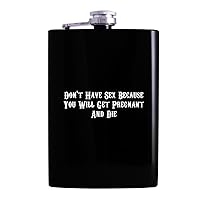 Don't Have Sex Because You Will Get Pregnant And Die - Drinking Alcohol 8oz Hip Flask