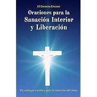 Oraciones para la Sanación Interior y Liberación: Un enfoque católico para la sanación del alma (Spanish Edition)