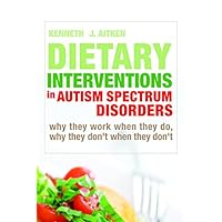 Dietary Interventions in Autism Spectrum Disorders: Why They Work When They Do, Why They Don't When They Don't Dietary Interventions in Autism Spectrum Disorders: Why They Work When They Do, Why They Don't When They Don't Kindle Hardcover