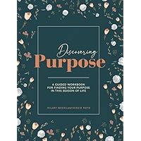 Discovering Purpose: A Guided Workbook For Finding Your Purpose In This Season Of Life