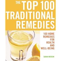 The Top 100 Traditional Remedies: 100 Home Remedies for Health and Well-Being The Top 100 Traditional Remedies: 100 Home Remedies for Health and Well-Being Paperback