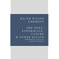 The Poet, Experience, Nature & Other Essays: Emerson’s Essays, Second Series