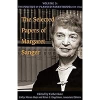 The Selected Papers of Margaret Sanger, Volume 3: The Politics of Planned Parenthood, 1939-1966 (Volume 3) The Selected Papers of Margaret Sanger, Volume 3: The Politics of Planned Parenthood, 1939-1966 (Volume 3) Hardcover
