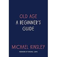 Old Age: A Beginner's Guide Old Age: A Beginner's Guide Hardcover Kindle Audible Audiobook