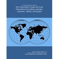 The 2021-2026 World Outlook for Non-Prescription Cough and Cold Preparations Excluding Lozenges, Capsules, Tablets, and Syrups The 2021-2026 World Outlook for Non-Prescription Cough and Cold Preparations Excluding Lozenges, Capsules, Tablets, and Syrups Paperback