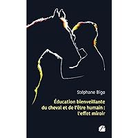 Éducation bienveillante du cheval et de l'être humain : l'effet miroir (French Edition) Éducation bienveillante du cheval et de l'être humain : l'effet miroir (French Edition) Paperback Kindle