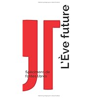 L'Eve future - Specimens de fontes libres: Un guide typographique open-source (French Edition) L'Eve future - Specimens de fontes libres: Un guide typographique open-source (French Edition) Paperback
