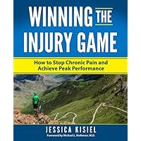 Winning the Injury Game: How to Stop Chronic Pain and Achieve Peak Performance Winning the Injury Game: How to Stop Chronic Pain and Achieve Peak Performance Paperback Kindle