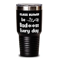 Glass Blower Tumbler 30oz, Be bad**ss every day, Travel Mug, Vacuum Insulated Stainless Steel Coffee Tumbler For Glass Blower