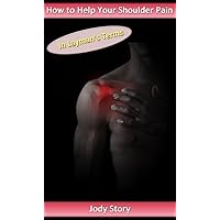 How To Help Your Shoulder Pain How To Help Your Shoulder Pain Kindle