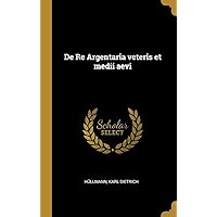De Re Argentaria veteris et medii aevi (Latin Edition) De Re Argentaria veteris et medii aevi (Latin Edition) Hardcover Paperback