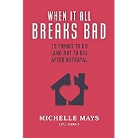 When It All Breaks Bad: 10 Things To Do (And Not Do) After Betrayal When It All Breaks Bad: 10 Things To Do (And Not Do) After Betrayal Paperback Kindle