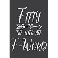 50 Year Old Gift Fifty the Ultimate F Word 50Th Birthday: Lined Writing Notebook, White Lined Paper, Journal Notes for Memos, Meetings, ... Artists, and Students
