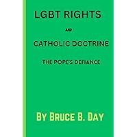 LGBT RIGHTS AND CATHOLIC DOCTRINE: THE POPE'S DEFIANCE LGBT RIGHTS AND CATHOLIC DOCTRINE: THE POPE'S DEFIANCE Kindle Paperback