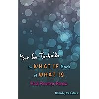 The What If Book of What Is: Heal, Restore, Renew The What If Book of What Is: Heal, Restore, Renew Kindle Paperback